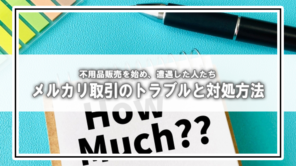 [不用品販売]メルカリ取引で遭遇したトラブルと対処方法