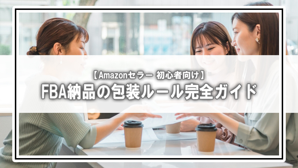 【保存版】FBA納品で失敗しない!Amazon公式ルールに基づいた包装パターンの完全ガイド