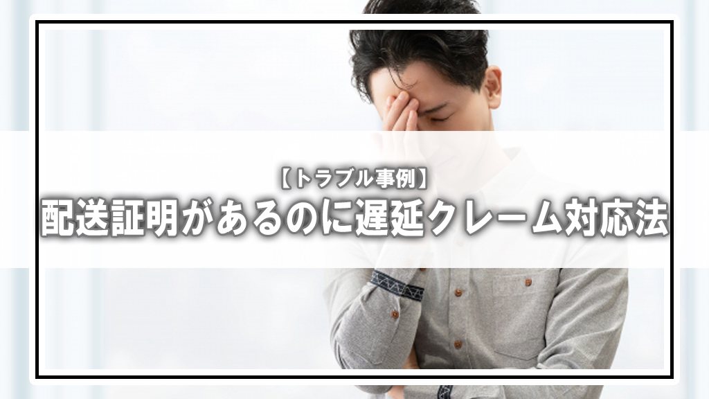 【トラブル事例】配送証明があるのに「遅れた」とクレーム!その時どう対応すべきか?