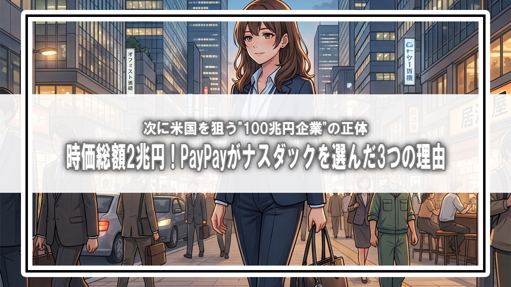 時価総額2兆円！PayPayがナスダックを選んだ3つの理由と、次に米国を狙う”100兆円企業”の正体
