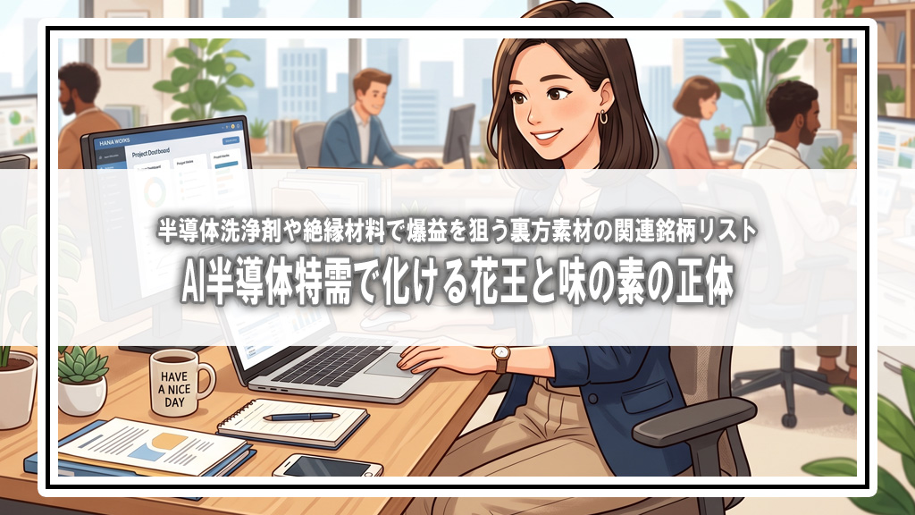 AI半導体特需が「花王・味の素」へ波及！製造の裏側で笑いが止まらない、地味な素材・洗浄剤銘柄の正体